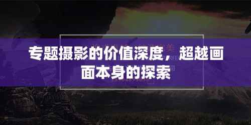 專題攝影的價(jià)值深度，超越畫(huà)面本身的探索