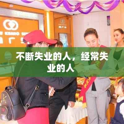 不斷失業(yè)的人，經(jīng)常失業(yè)的人 