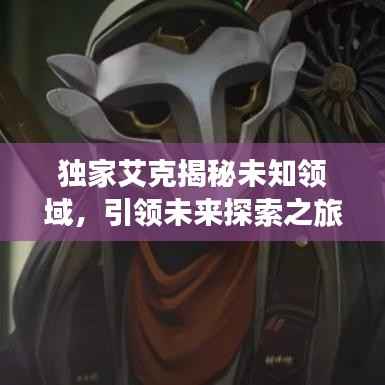獨家艾克揭秘未知領域，引領未來探索之旅