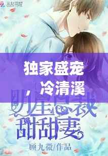 獨家盛寵，冷清溪的甜蜜戀曲