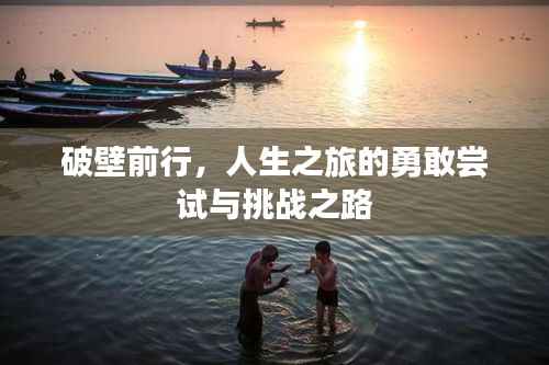 破壁前行，人生之旅的勇敢嘗試與挑戰之路
